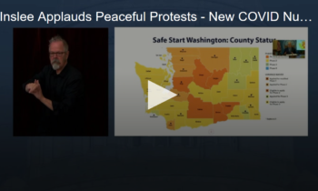 Inslee Applauds Peaceful Protests – New COVID Numbers