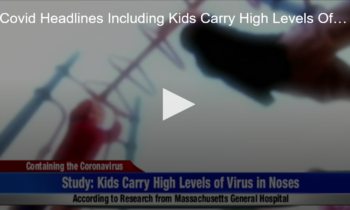 COVID Headlines. Including Kids Carry High Levels Of Coronavirus In Noses