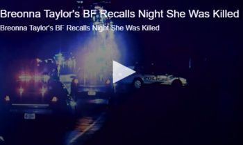 Breonna Taylor’s BF Recalls Night She Was Killed